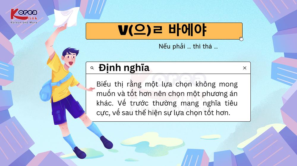 Ngữ pháp 106: V(으)ㄹ 바에야 : Nếu phải ... thì thà ...".